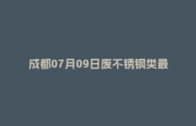 成都07月09日废不锈钢类最新报价行情
