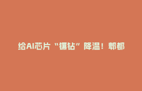 给AI芯片“镶钻”降温！郫都这家硬科技企业订单排到12月