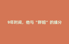 9年时间，他与“胖妞”的缘分