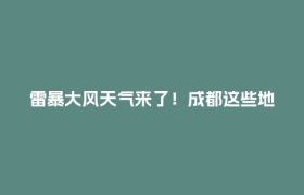 雷暴大风天气来了！成都这些地方注意