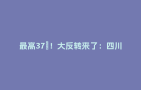 最高37℃！大反转来了：四川盆地暴雨大暴雨明天到，高温天气将结束