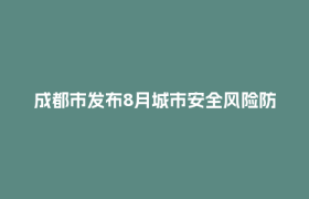 成都市发布8月城市安全风险防范提示