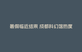 暑假临近结束 成都科幻馆热度不减