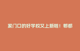 家门口的好学校又上新啦！郫都3所新学校即将投用→