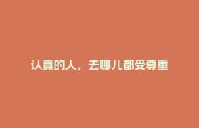 认真的人，去哪儿都受尊重