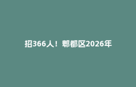 招366人！郫都区2026年增量政策性岗位招募来了！