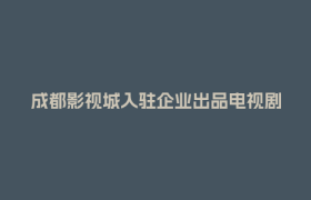 成都影视城入驻企业出品电视剧《征途》 定档9月26日央视八套重磅首播