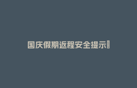 国庆假期返程安全提示→